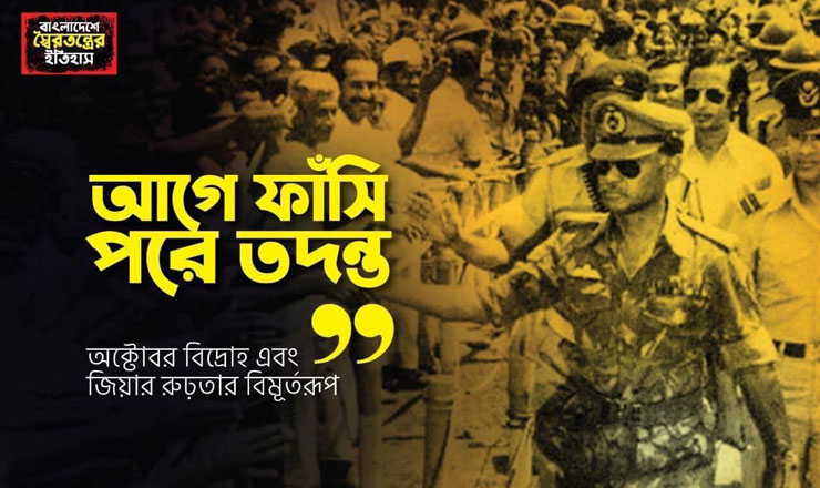 আগে ফাঁসি, পরে তদন্ত: অক্টোবর বিদ্রোহ এবং জিয়ার রুঢ়তার বিমূর্তরূপ 