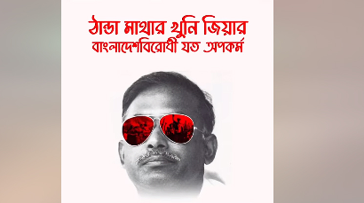 ‌'ঠাণ্ডা মাথার খুনি জিয়ার বাংলাদেশ বিরোধী যত অপকর্ম' শীর্ষক ভিডিও প্রকাশ